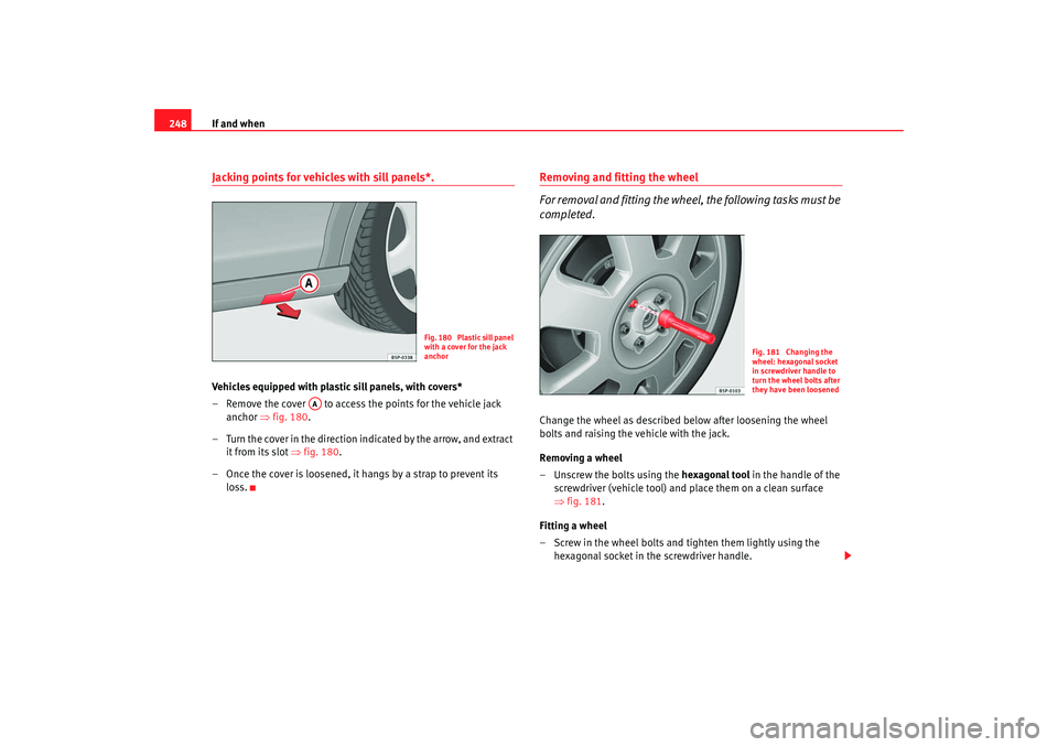 Seat Altea XL 2008 Owners Manual If and when
248Jacking points for vehicles with sill panels*. Vehicles equipped with plasti c sill panels, with covers*
– Remove the cover to access the points for the vehicle jack anchor ⇒fig Seat Altea XL 2008 Owners Manual If and when
248Jacking points for vehicles with sill panels*. Vehicles equipped with plasti c sill panels, with covers*
– Remove the cover to access the points for the vehicle jack anchor ⇒fig