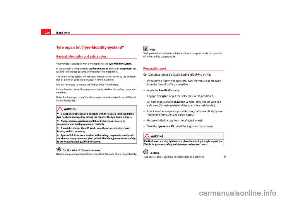 Seat Altea XL 2008 Owners Manual If and when
250Tyre repair kit (Tyre-Mobility-System)*General information and safety notesYour vehicle is equipped with a tyre repair kit: the Tyre Mobility System.
In the event of a tyre puncture, Seat Altea XL 2008 Owners Manual If and when
250Tyre repair kit (Tyre-Mobility-System)*General information and safety notesYour vehicle is equipped with a tyre repair kit: the Tyre Mobility System.
In the event of a tyre puncture,