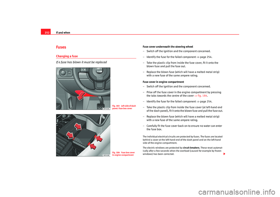 Seat Altea XL 2008 Owners Manual If and when
252FusesChanging a fuse
If a fuse has blown it must be replaced
Fuse cover underneath the steering wheel
– Switch off the ignition and the component concerned.
– Identify the fuse for Seat Altea XL 2008 Owners Manual If and when
252FusesChanging a fuse
If a fuse has blown it must be replaced
Fuse cover underneath the steering wheel
– Switch off the ignition and the component concerned.
– Identify the fuse for