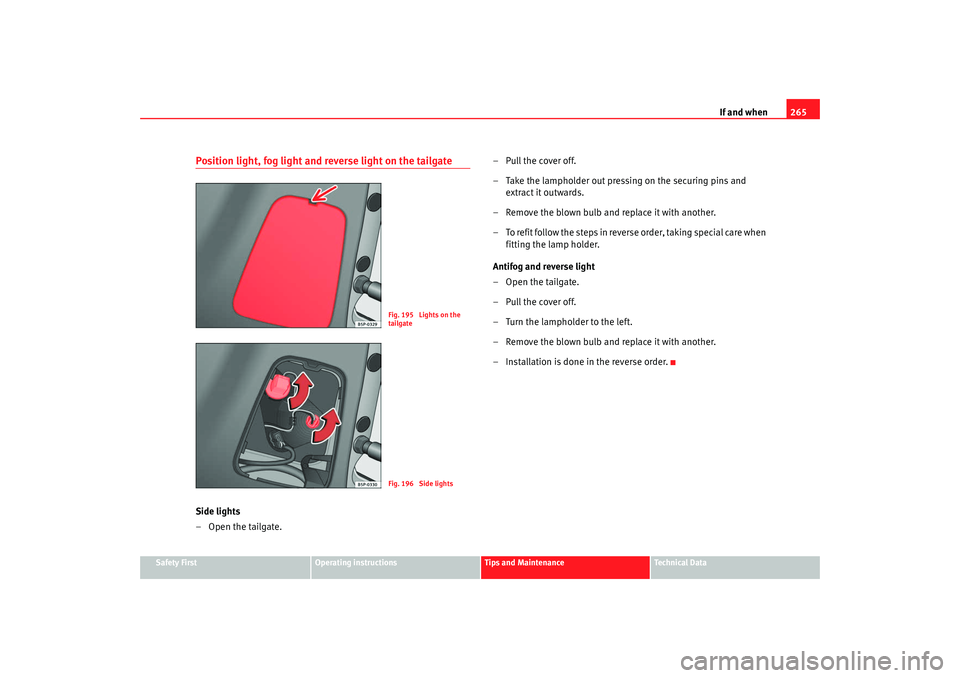 Seat Altea XL 2008 Owners Manual If and when265
Safety First
Operating instructions
Tips and Maintenance
Te c h n i c a l D a t a
Position light, fog light and reverse light on the tailgateSide lights
– Open the tailgate. –Pull Seat Altea XL 2008 Owners Manual If and when265
Safety First
Operating instructions
Tips and Maintenance
Te c h n i c a l D a t a
Position light, fog light and reverse light on the tailgateSide lights
– Open the tailgate. –Pull