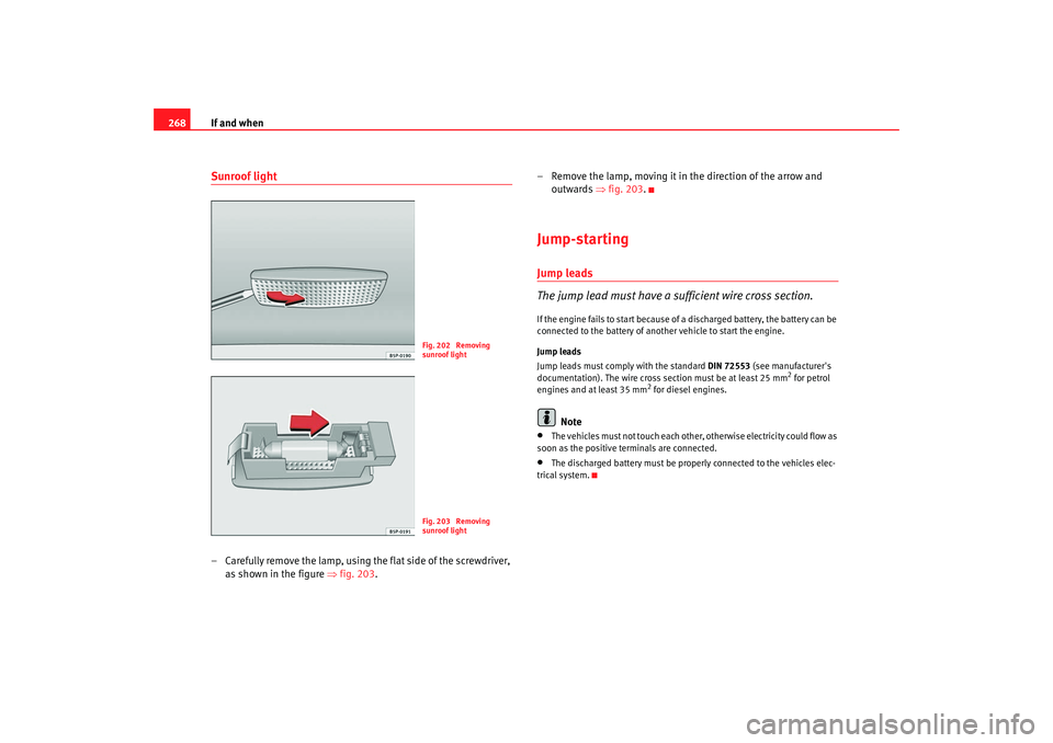 Seat Altea XL 2008 Owners Manual If and when
268Sunroof light– Carefully remove the lamp, using the flat side of the screwdriver,
as shown in the figure ⇒fig. 203 . – Remove the lamp, moving it in the direction of the arrow a Seat Altea XL 2008 Owners Manual If and when
268Sunroof light– Carefully remove the lamp, using the flat side of the screwdriver,
as shown in the figure ⇒fig. 203 . – Remove the lamp, moving it in the direction of the arrow a
