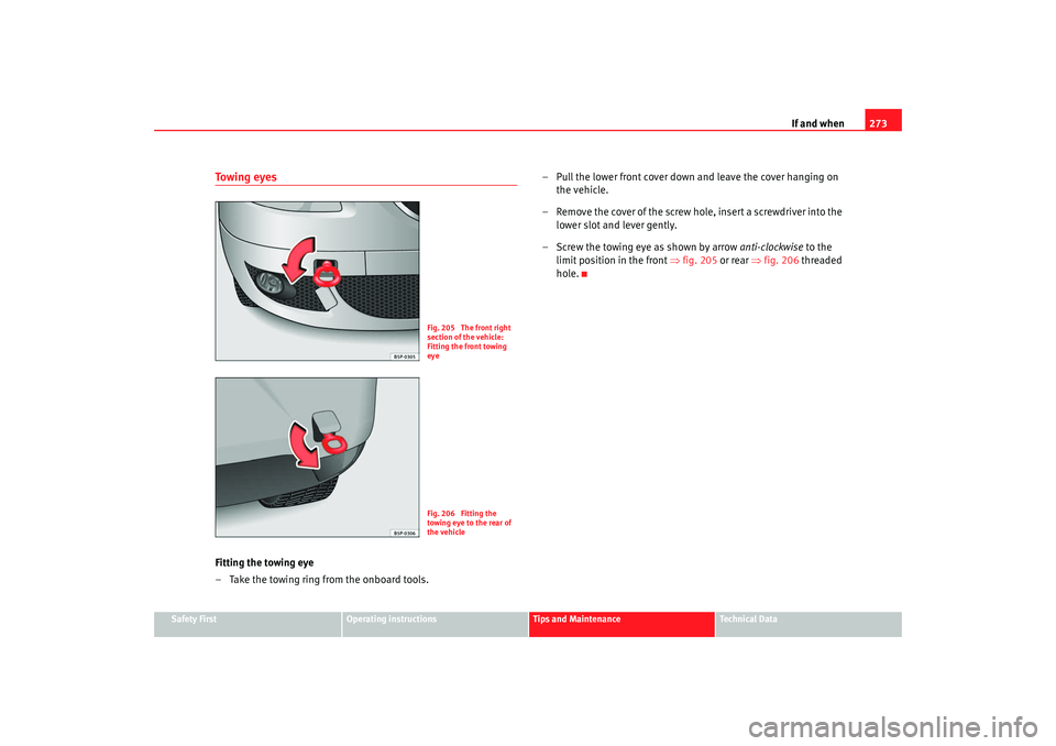Seat Altea XL 2008 Owners Manual If and when273
Safety First
Operating instructions
Tips and Maintenance
Te c h n i c a l D a t a
Towing eyesFitting the towing eye
– Take the towing ring from the onboard tools. – Pull the lower Seat Altea XL 2008 Owners Manual If and when273
Safety First
Operating instructions
Tips and Maintenance
Te c h n i c a l D a t a
Towing eyesFitting the towing eye
– Take the towing ring from the onboard tools. – Pull the lower