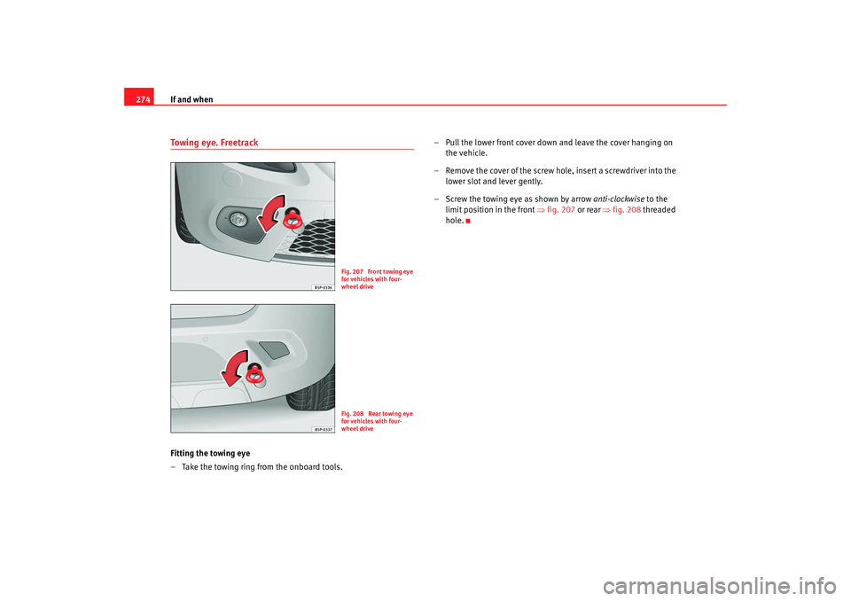 Seat Altea XL 2008 Owners Manual If and when
274Towing eye. FreetrackFitting the towing eye
– Take the towing ring from the onboard tools. – Pull the lower front cover down and leave the cover hanging on
the vehicle.
– Remove Seat Altea XL 2008 Owners Manual If and when
274Towing eye. FreetrackFitting the towing eye
– Take the towing ring from the onboard tools. – Pull the lower front cover down and leave the cover hanging on
the vehicle.
– Remove