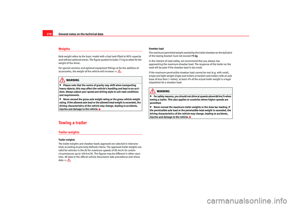 Seat Altea XL 2008 Workshop Manual General notes on the technical data
278WeightsKerb weight refers to the basic model with a fuel tank filled to 90% capacity 
and without optional extras. The figure quoted includes 75 kg to allow for 