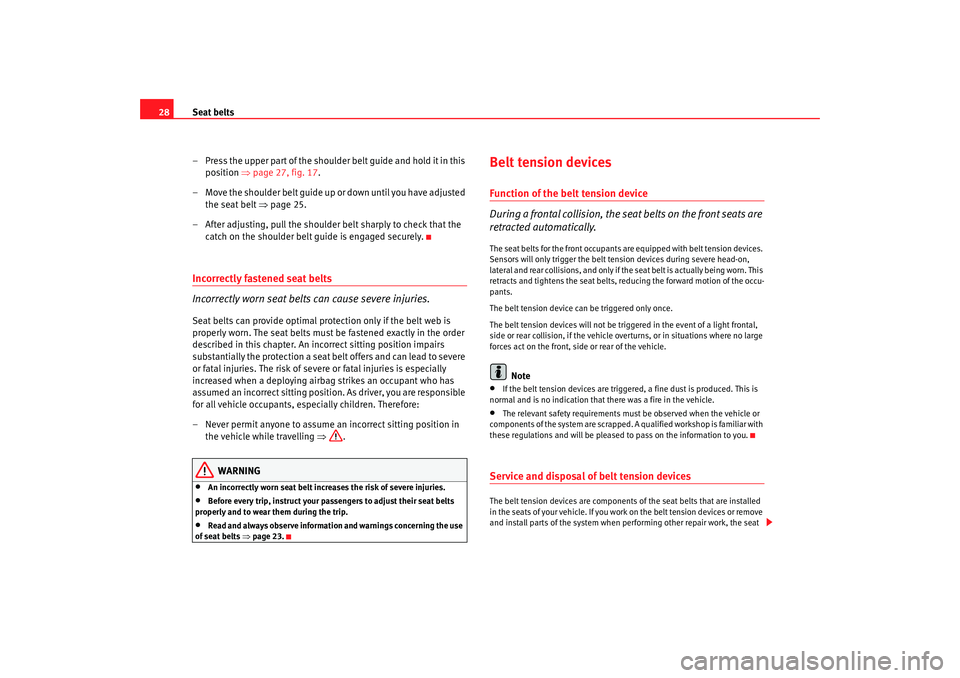 Seat Altea XL 2008  Owners Manual Seat belts
28
– Press the upper part of the shoulder belt guide and hold it in this position  ⇒page 27, fig. 17.
– Move the shoulder belt guide up or down until you have adjusted  the seat belt 