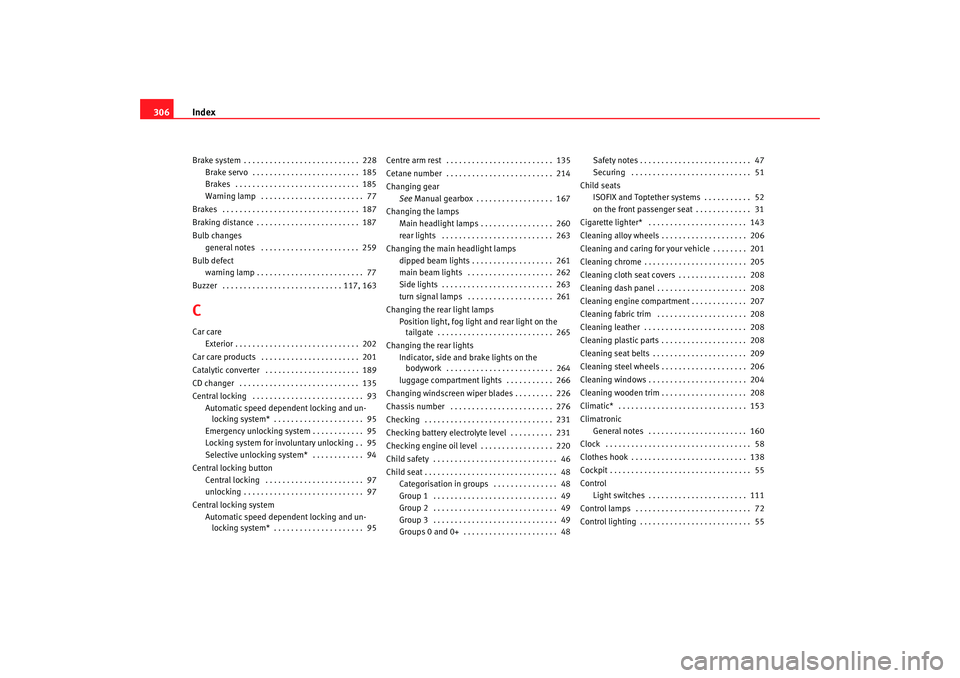 Seat Altea XL 2008 Owners Manual Index
306Brake system . . . . . . . . . . . . . . . . . . . . . . . . . . . 228
Brake servo . . . . . . . . . . . . . . . . . . . . . . . . . 185
Brakes . . . . . . . . . . . . . . . . . . . . . . Seat Altea XL 2008 Owners Manual Index
306Brake system . . . . . . . . . . . . . . . . . . . . . . . . . . . 228
Brake servo . . . . . . . . . . . . . . . . . . . . . . . . . 185
Brakes . . . . . . . . . . . . . . . . . . . . . .