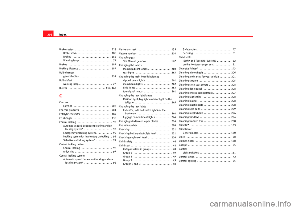 Seat Altea XL 2008  Owners Manual Index
306Brake system . . . . . . . . . . . . . . . . . . . . . . . . . . .  228
Brake servo  . . . . . . . . . . . . . . . . . . . . . . . . .  185
Brakes  . . . . . . . . . . . . . . . . . . . . . .