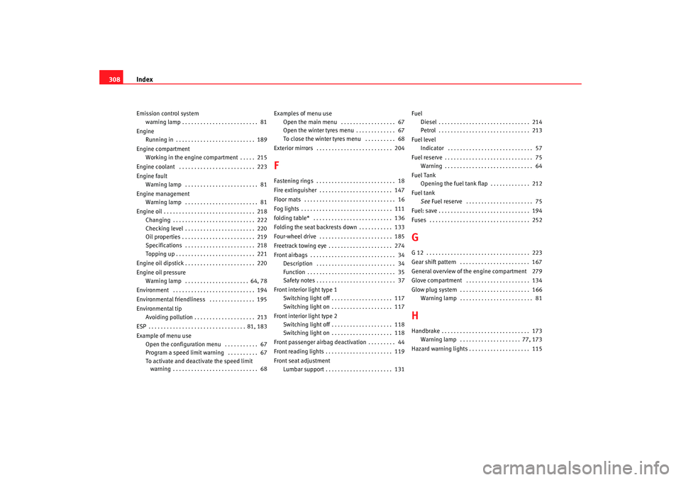 Seat Altea XL 2008  Owners Manual Index
308Emission control system
warning lamp . . . . . . . . . . . . . . . . . . . . . . . . .  81
Engine Running in . . . . . . . . . . . . . . . . . . . . . . . . . .  189
Engine compartment Workin