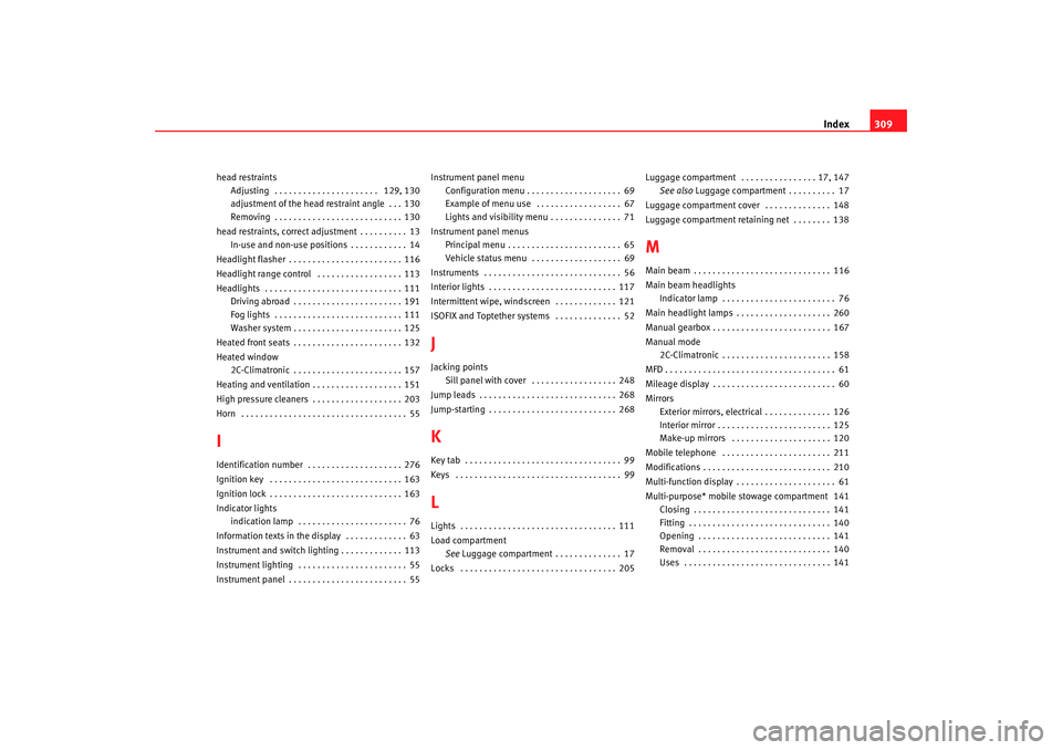 Seat Altea XL 2008  Owners Manual Index309
head restraints
Adjusting  . . . . . . . . . . . . . . . . . . . . . .  129, 130
adjustment of the head  restraint angle  . . . 130
Removing . . . . . . . . . . . . . . . . . . . . . . . . . 