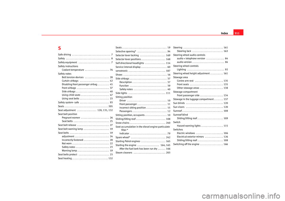 Seat Altea XL 2008  Owners Manual Index311
SSafe driving  . . . . . . . . . . . . . . . . . . . . . . . . . . . . . . 7
Safety  . . . . . . . . . . . . . . . . . . . . . . . . . . . . . . . . . . . 8
Safety equipment  . . . . . . . . 