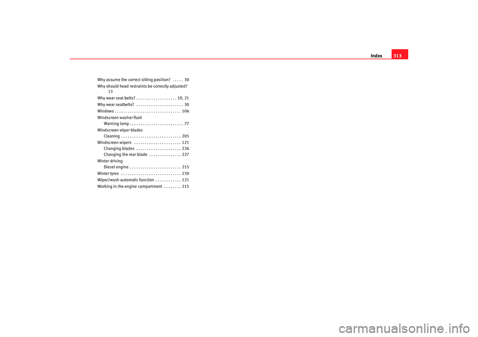 Seat Altea XL 2008  Owners Manual Index313
Why assume the correct sitt ing position?  . . . . . 30
Why should head restraints be correctly adjusted? 13
Why wear seat belts? . . . . . . . . . . . . . . . . . . . 19, 21
Why wear seatbel