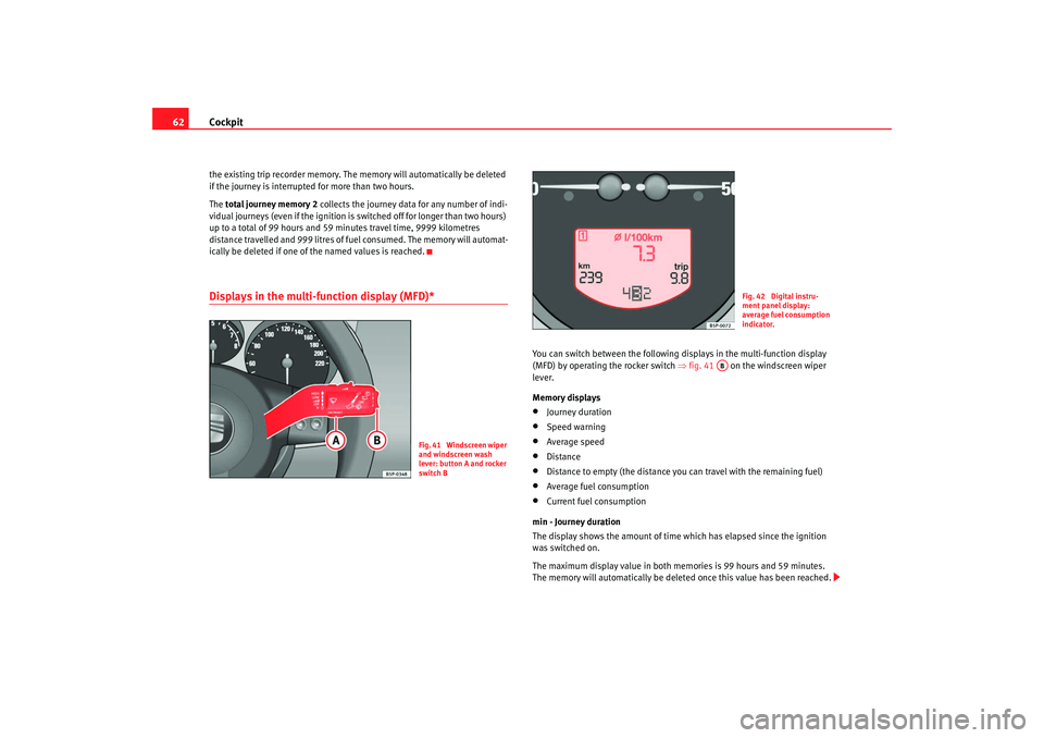 Seat Altea XL 2008 Repair Manual Cockpit
62the existing trip recorder memory. The memory will automatically be deleted
if the journey is interrupted for more than two hours.
The total journey memory 2 collects the journey data fo Seat Altea XL 2008 Repair Manual Cockpit
62the existing trip recorder memory. The memory will automatically be deleted
if the journey is interrupted for more than two hours.
The total journey memory 2 collects the journey data fo