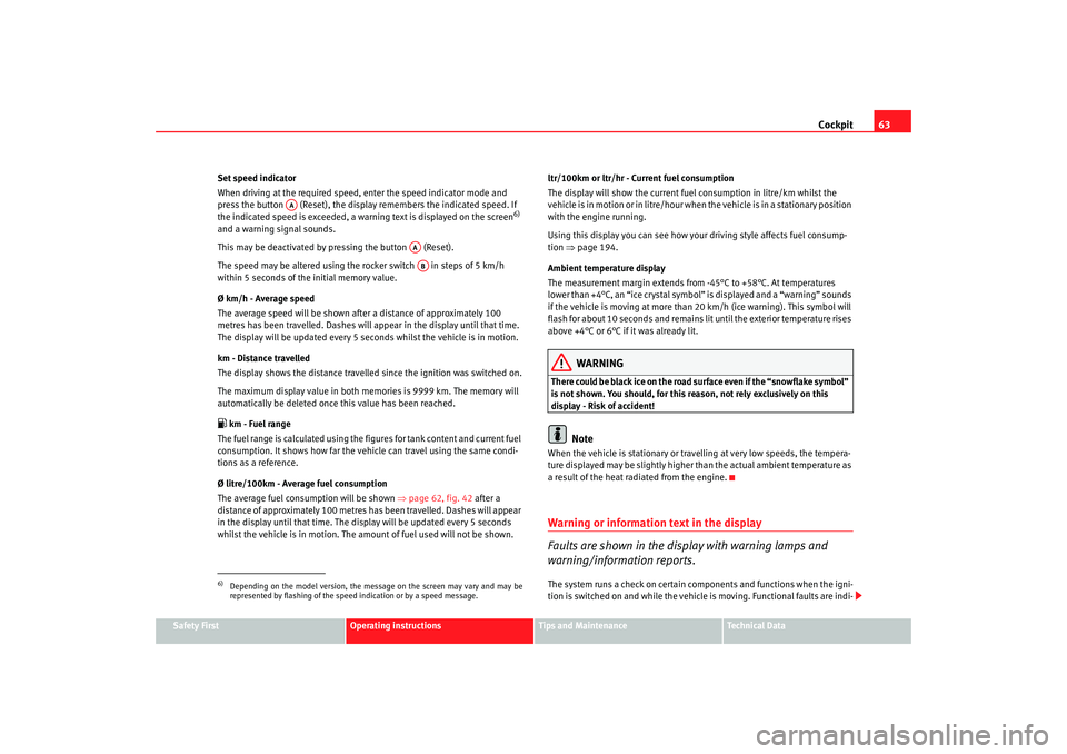 Seat Altea XL 2008 Repair Manual Cockpit63
Safety First
Operating instructions
Tips and Maintenance
Te c h n i c a l D a t a
Set speed indicator
When driving at the required speed, enter the speed indicator mode and
press the butto Seat Altea XL 2008 Repair Manual Cockpit63
Safety First
Operating instructions
Tips and Maintenance
Te c h n i c a l D a t a
Set speed indicator
When driving at the required speed, enter the speed indicator mode and
press the butto