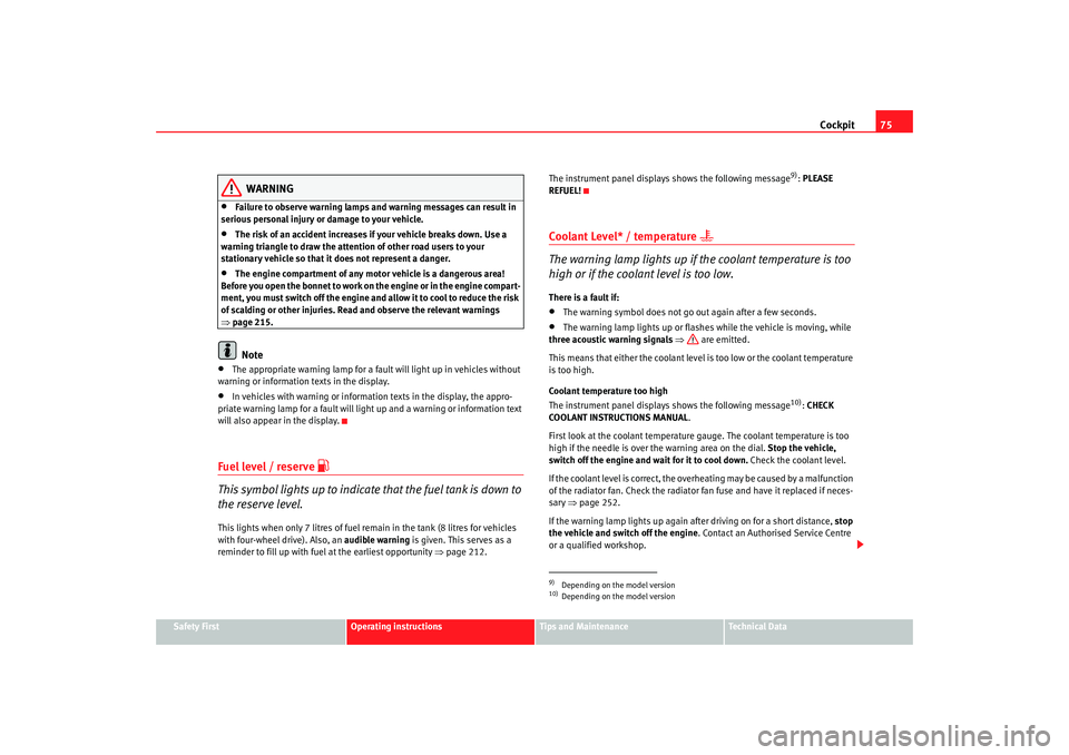 Seat Altea XL 2008  Owners Manual Cockpit75
Safety First
Operating instructions
Tips and Maintenance
Te c h n i c a l  D a t a
WARNING
•
Failure to observe warning lamps and warning messages can result in 
serious personal injury or
