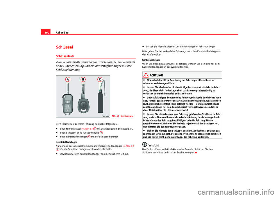Seat Altea XL 2008  Betriebsanleitung (in German) Auf und zu
100SchlüsselSchlüsselsatz 
Zum Schlüsselsatz gehören ein Funkschlüssel, ein Schlüssel 
ohne Funkbedienung und ein Kunststoffanhänger mit der 
Schlüsselnummer.Der Schlüsselsatz zu I