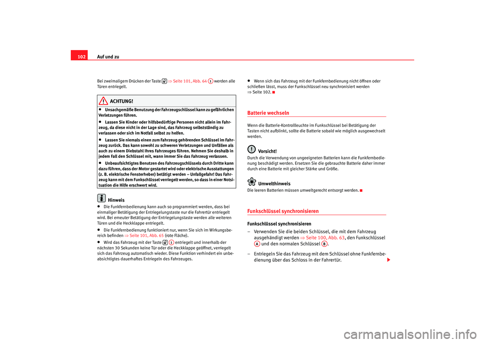 Seat Altea XL 2008  Betriebsanleitung (in German) Auf und zu
102Bei zweimaligem Drücken der Taste    ⇒Seite 101, Abb. 64   werden alle 
Türen entriegelt.
ACHTUNG!
•
Unsachgemäße Benutzung der Fahrzeugschlüssel kann zu gefährlichen 
Verletzu