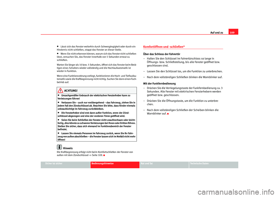 Seat Altea XL 2008  Betriebsanleitung (in German) Auf und zu109
Sicher ist sicher
Bedienungshinweise
Rat und Tat
Technische Daten
•
Lässt sich das Fenster weiterhin durch Schwergängigkeit oder durch ein 
Hindernis nicht schließen, stoppt das Fen