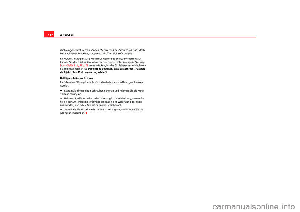 Seat Altea XL 2008  Betriebsanleitung (in German) Auf und zu
112dach eingeklemmt werden können. Wenn etwas das Schiebe-/Ausstelldach 
beim Schließen blockiert, stoppt es und öffnet sich sofort wieder.
Ein durch Kraftbegrenzung wiederholt geöffnet
