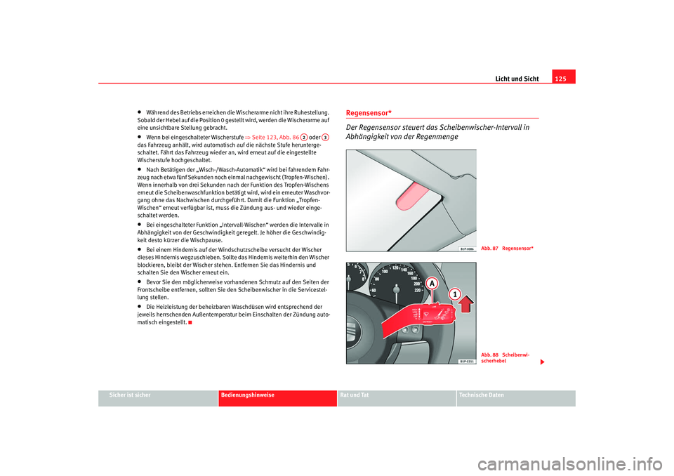 Seat Altea XL 2008  Betriebsanleitung (in German) Licht und Sicht125
Sicher ist sicher
Bedienungshinweise
Rat und Tat
Technische Daten
•
Während des Betriebs erreichen die  Wischerarme nicht ihre Ruhestellung. 
Sobald der Hebel auf die Position 0 