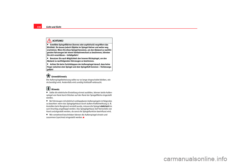 Seat Altea XL 2008  Betriebsanleitung (in German) Licht und Sicht
130
ACHTUNG!
•
Gewölbte Spiegelflächen (konvex  oder asphärisch) vergrößern das 
Blickfeld. Sie lassen jedoch Objekte im Spiegel kleiner und weiter weg 
erscheinen. Wenn Sie die