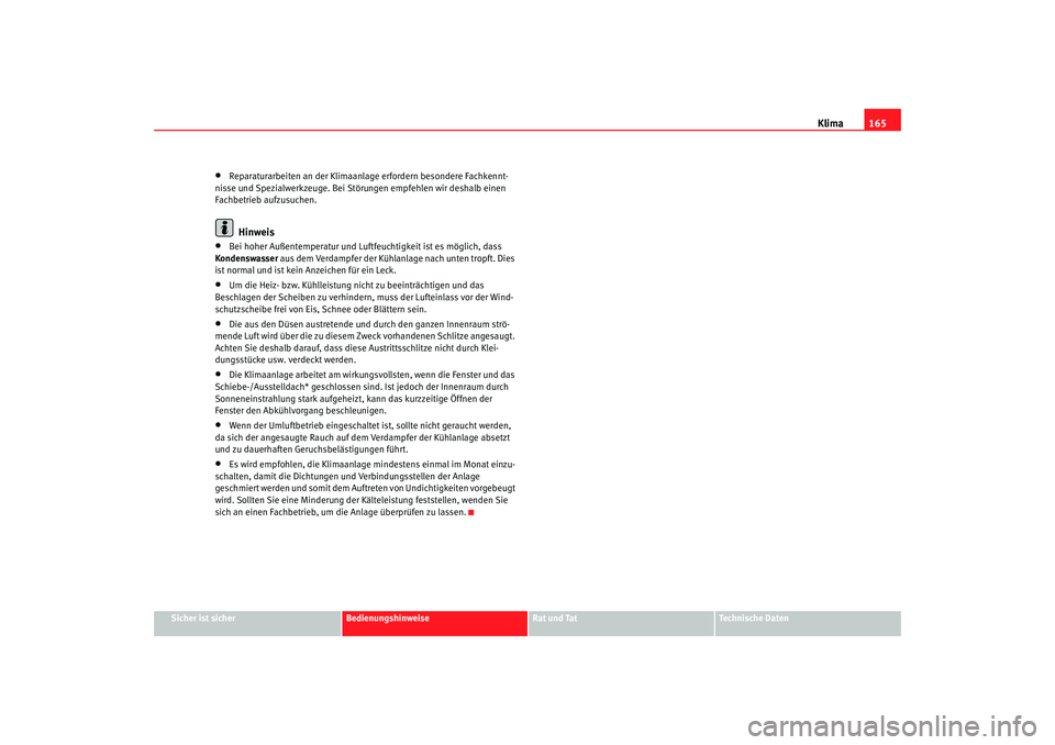Seat Altea XL 2008  Betriebsanleitung (in German) Klima165
Sicher ist sicher
Bedienungshinweise
Rat und Tat
Technische Daten
•
Reparaturarbeiten an der Klimaanlage erfordern besondere Fachkennt-
nisse und Spezialwerkzeuge. Bei Störungen empfehlen 