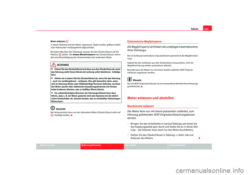 Seat Altea XL 2008  Betriebsanleitung (in German) Fahren169
Sicher ist sicher
Bedienungshinweise
Rat und Tat
Technische Daten
Motor anlassen 
In dieser Stellung wird der Motor an
gelassen. Dabei werden größere elektri-
sche Verbraucher vorübergehe