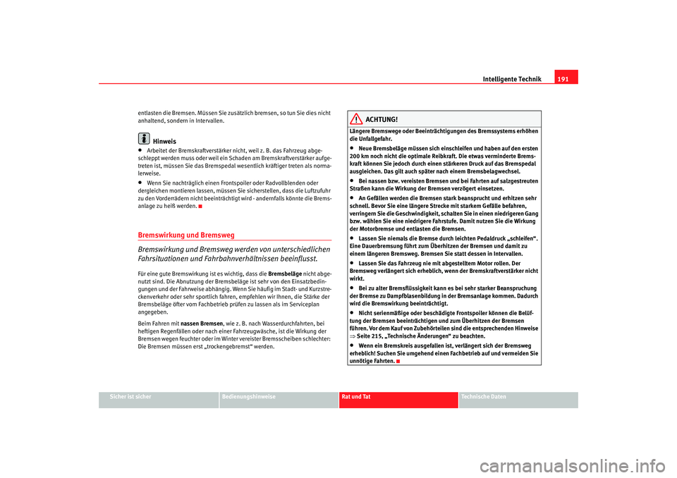 Seat Altea XL 2008  Betriebsanleitung (in German) Intelligente Technik191
Sicher ist sicher
Bedienungshinweise
Rat und Tat
Technische Daten
entlasten die Bremsen. Müssen Sie zusätzlich bremsen, so tun Sie dies nicht 
anhaltend, sondern in Intervall