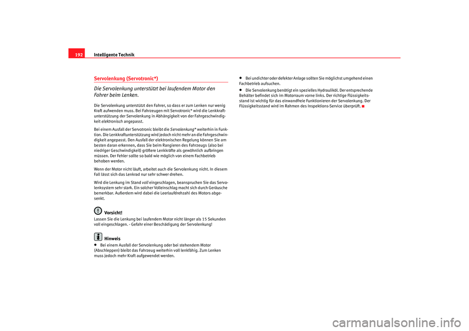 Seat Altea XL 2008  Betriebsanleitung (in German) Intelligente Technik
192Servolenkung (Servotronic*)
Die Servolenkung unterstützt bei laufendem Motor den 
Fahrer beim Lenken.Die Servolenkung unterstützt den Fahrer, so dass er zum Lenken nur wenig 