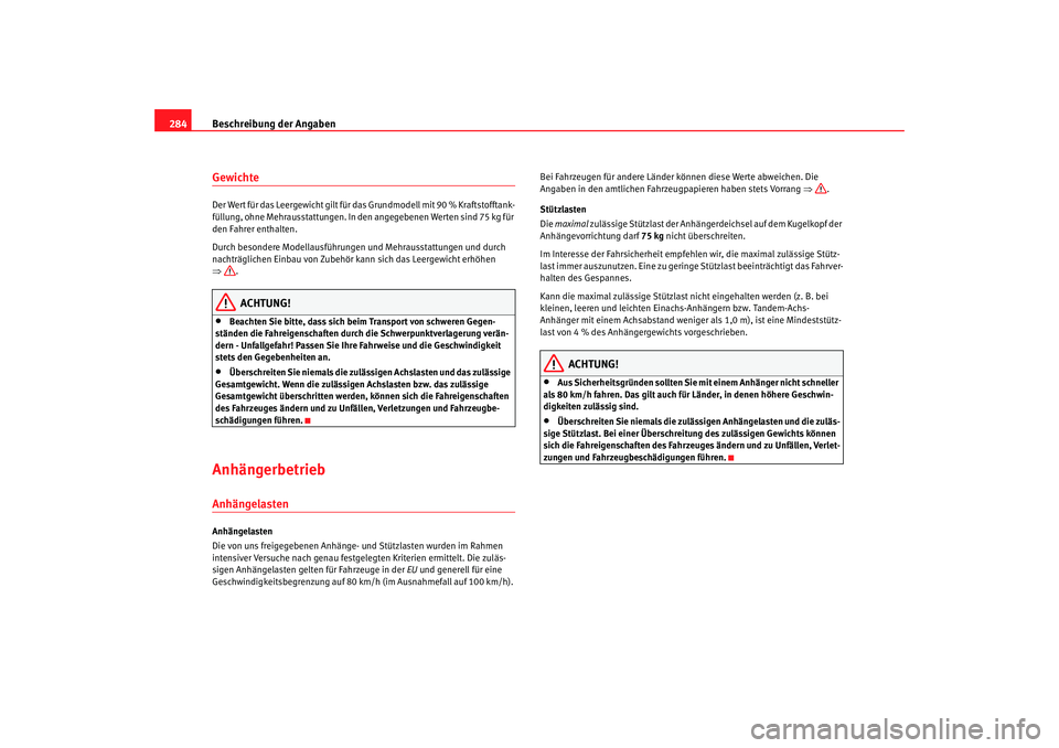 Seat Altea XL 2008  Betriebsanleitung (in German) Beschreibung der Angaben
284GewichteDer Wert für das Leergewicht gilt für das Grundmodell mit 90 % Kraftstofftank-
füllung, ohne Mehrausstattungen. In de n angegebenen Werten sind 75 kg für 
den F