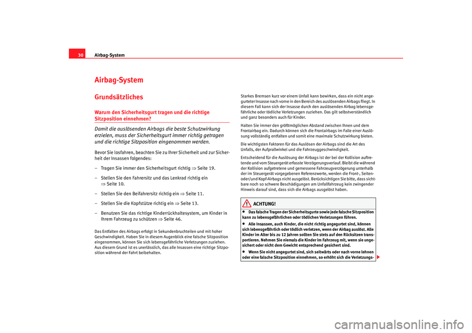 Seat Altea XL 2008  Betriebsanleitung (in German) Airbag-System
30Airbag-SystemGrundsätzlichesWarum den Sicherheitsgurt tragen und die richtige Sitzposition einnehmen?
Damit die auslösenden Airbags die beste Schutzwirkung 
erzielen, muss der Sicher