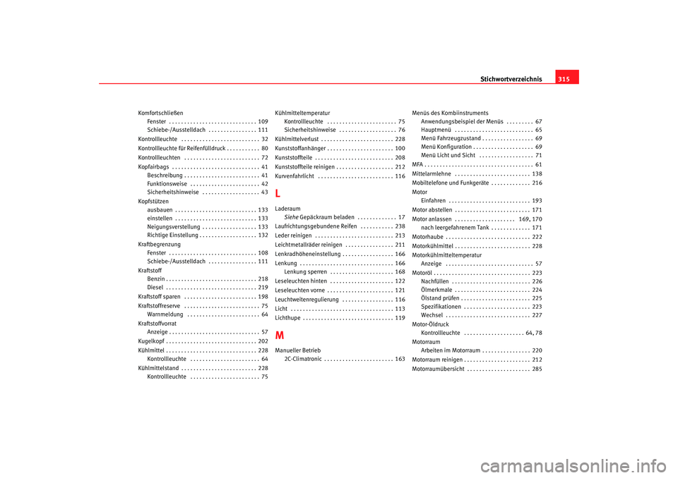 Seat Altea XL 2008  Betriebsanleitung (in German) Stichwortverzeichnis315
Komfortschließen
Fenster  . . . . . . . . . . . . . . . . . . . . . . . . . . . . . 109
Schiebe-/Ausstelldach  . . . . . . . . . . . . . . . . 111
Kontrollleuchte  . . . . . .