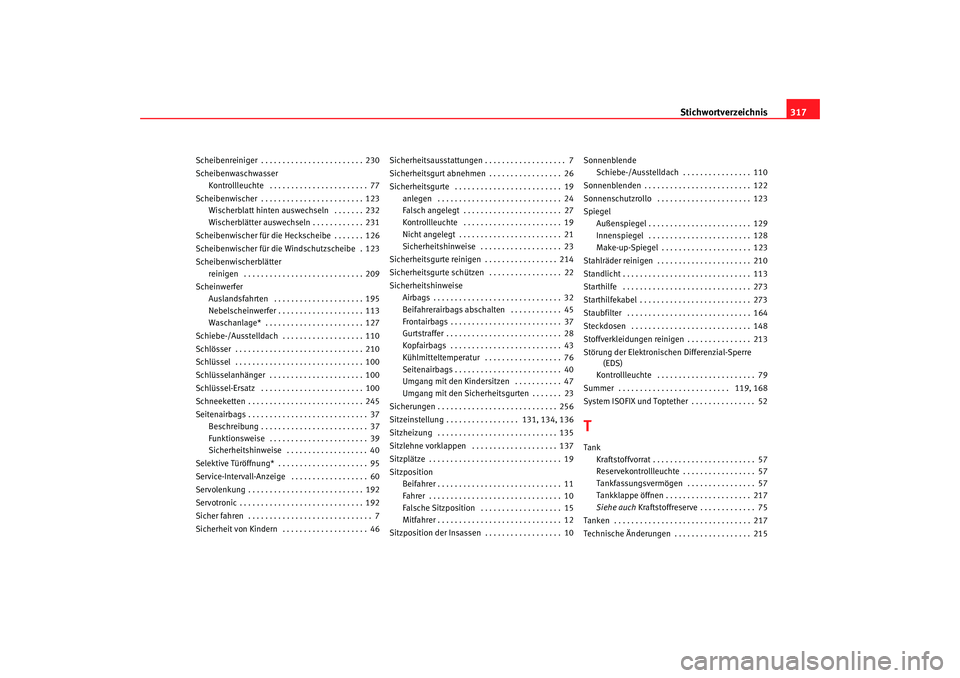 Seat Altea XL 2008  Betriebsanleitung (in German) Stichwortverzeichnis317
Scheibenreiniger . . . . . . . . . . . . . . . . . . . . . . . . 230
Scheibenwaschwasser
Kontrollleuchte  . . . . . . . . . . . . . . . . . . . . . . . 77
Scheibenwischer . . .