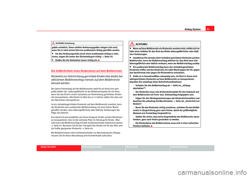 Seat Altea XL 2008  Betriebsanleitung (in German) Airbag-System31
Sicher ist sicher
Bedienungshinweise
Rat und Tat
Technische Daten
gefahr erheblich. Diese erhöhte Verletzungsgefahr steigert sich noch, 
wenn Sie in solch einem Fall vom auslösenden 