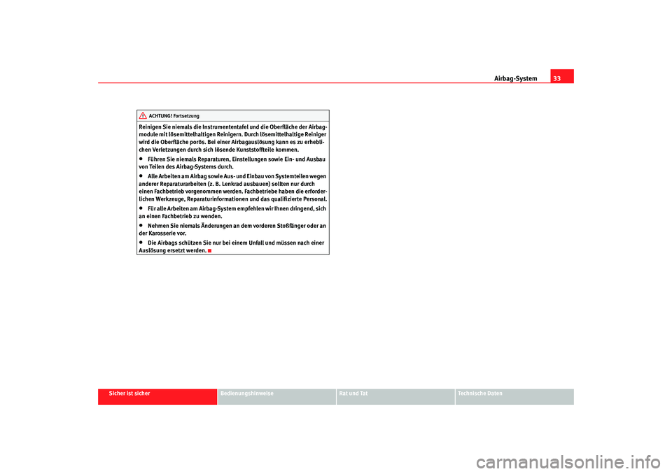 Seat Altea XL 2008  Betriebsanleitung (in German) Airbag-System33
Sicher ist sicher
Bedienungshinweise
Rat und Tat
Technische Daten
Reinigen Sie niemals die Instrumententafel und die Oberfläche der Airbag-
module mit lösemittelhaltigen Reinigern. D