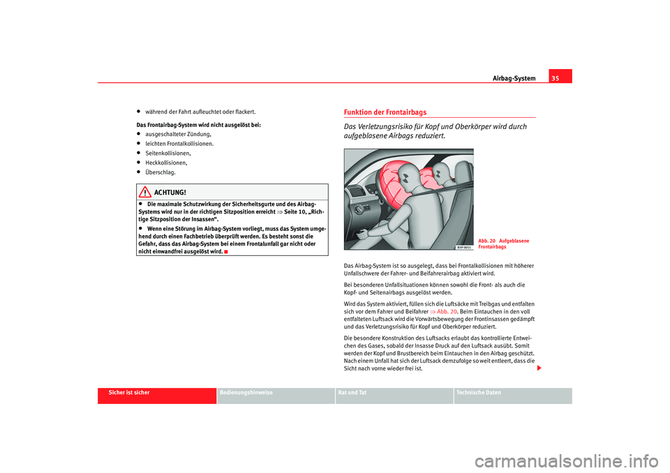 Seat Altea XL 2008  Betriebsanleitung (in German) Airbag-System35
Sicher ist sicher
Bedienungshinweise
Rat und Tat
Technische Daten
•
während der Fahrt aufleuchtet oder flackert.
Das Frontairbag-System wird nicht ausgelöst bei:
•
ausgeschaltete