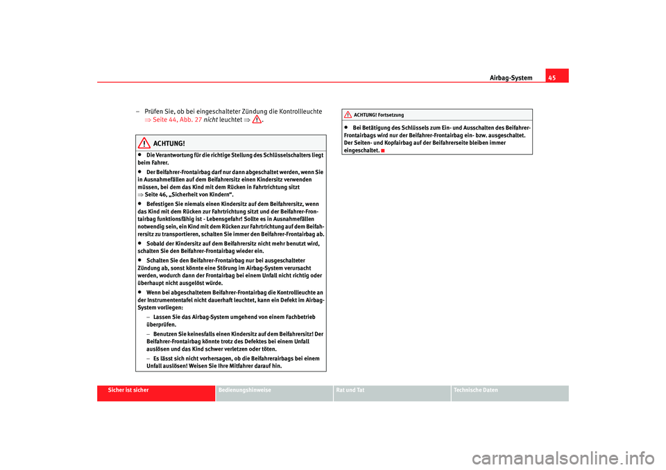 Seat Altea XL 2008  Betriebsanleitung (in German) Airbag-System45
Sicher ist sicher
Bedienungshinweise
Rat und Tat
Technische Daten
– Prüfen Sie, ob bei eingeschalteter Zündung die Kontrollleuchte 
⇒Seite 44, Abb. 27  nicht  leuchtet ⇒ .
ACHT