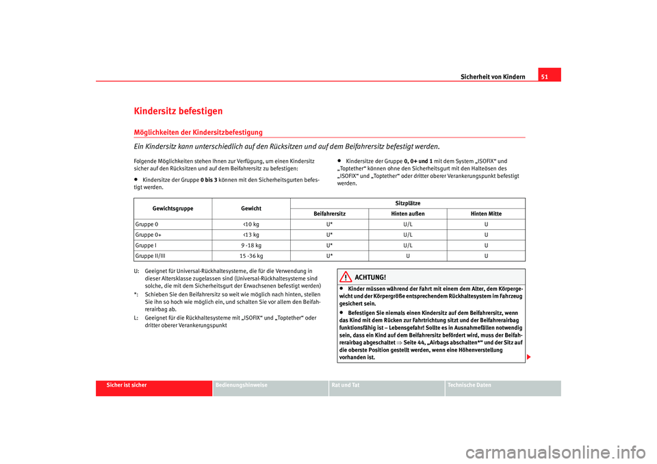 Seat Altea XL 2008  Betriebsanleitung (in German) Sicherheit von Kindern51
Sicher ist sicher
Bedienungshinweise
Rat und Tat
Technische Daten
Kindersitz befestigenMöglichkeiten der Kindersitzbefestigung
Ein Kindersitz kann unterschiedlich auf den Rü