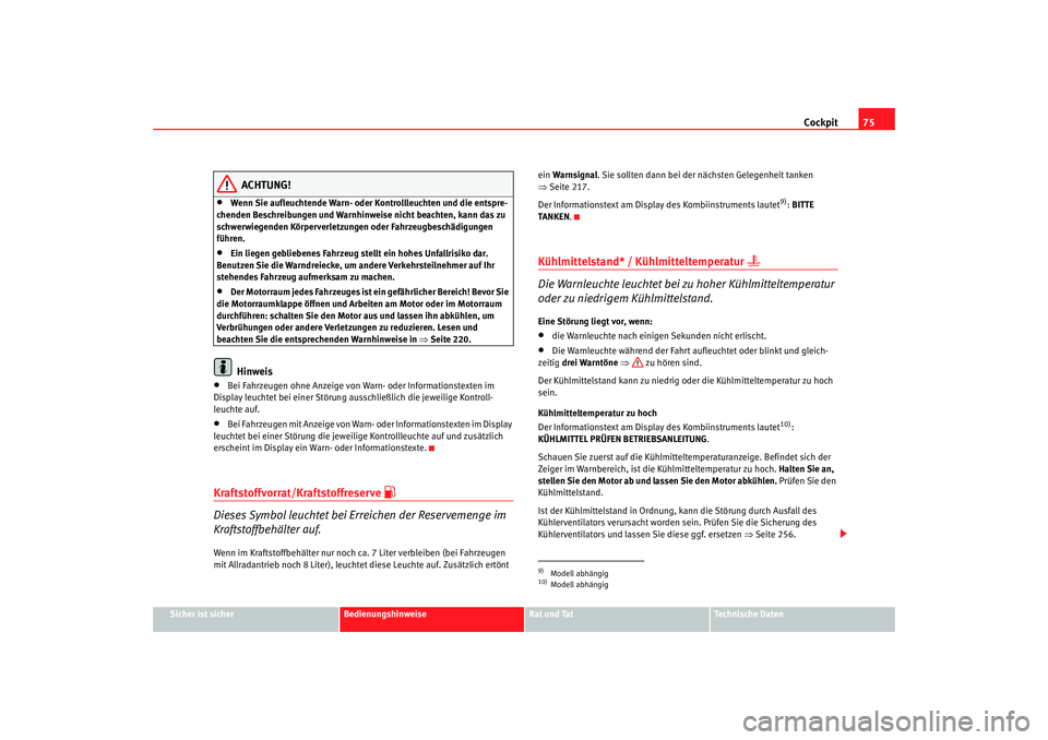 Seat Altea XL 2008  Betriebsanleitung (in German) Cockpit75
Sicher ist sicher
Bedienungshinweise
Rat und Tat
Technische Daten
ACHTUNG!
•
Wenn Sie aufleuchtende Warn- oder Ko ntrollleuchten und die entspre-
chenden Beschreibungen und Warnhinweise ni