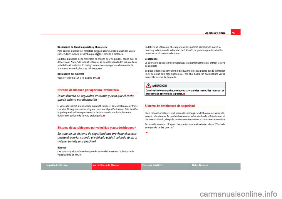 Seat Altea XL 2008  Manual del propietario (in Spanish) Apertura y cierre99
Seguridad ante todo
Instrucciones de Manejo
Consejos prácticos
Datos Técnicos
Desbloqueo de todas las puertas y el maletero
Para que las puertas y el maletero puedan abrirse, deb