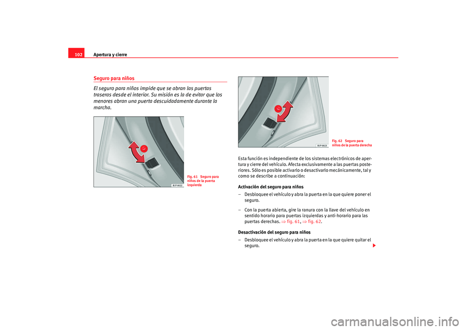 Seat Altea XL 2008 Manual del propietario (in Spanish) Apertura y cierre
102Seguro para niños
El seguro para niños impide que se abran las puertas
traseras desde el interior. Su misión es la de evitar que los
menores abran una puerta descuidadamente Seat Altea XL 2008 Manual del propietario (in Spanish) Apertura y cierre
102Seguro para niños
El seguro para niños impide que se abran las puertas
traseras desde el interior. Su misión es la de evitar que los
menores abran una puerta descuidadamente