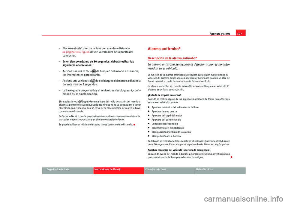 Seat Altea XL 2008  Manual del propietario (in Spanish) Apertura y cierre107
Seguridad ante todo
Instrucciones de Manejo
Consejos prácticos
Datos Técnicos
– Bloquee el vehículo con la llave con mando a distancia 
⇒página 105, fig. 64  desde la cerr