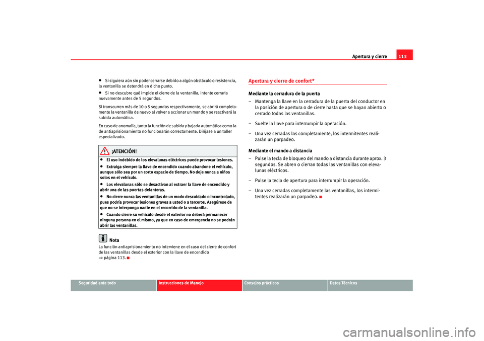 Seat Altea XL 2008 Manual del propietario (in Spanish) Apertura y cierre113
Seguridad ante todo
Instrucciones de Manejo
Consejos prácticos
Datos Técnicos
•
Si siguiera aún sin poder cerrarse de bido a algún obstáculo o resistencia,
la ventanilla s Seat Altea XL 2008 Manual del propietario (in Spanish) Apertura y cierre113
Seguridad ante todo
Instrucciones de Manejo
Consejos prácticos
Datos Técnicos
•
Si siguiera aún sin poder cerrarse de bido a algún obstáculo o resistencia,
la ventanilla s