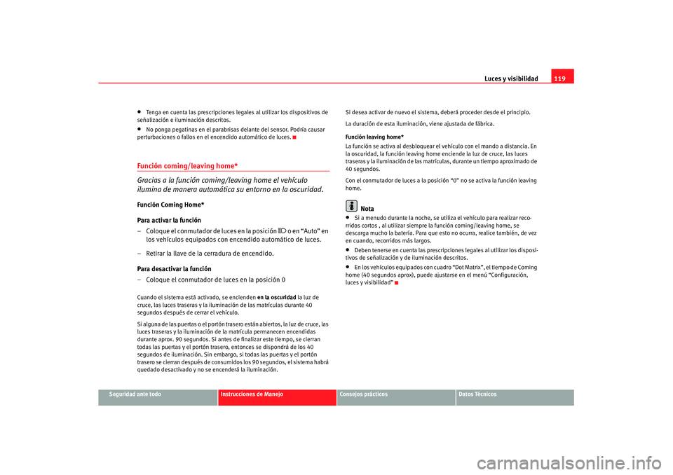 Seat Altea XL 2008 Manual del propietario (in Spanish) Luces y visibilidad119
Seguridad ante todo
Instrucciones de Manejo
Consejos prácticos
Datos Técnicos
•
Tenga en cuenta las prescripciones lega les al utilizar los dispositivos de
señalización e Seat Altea XL 2008 Manual del propietario (in Spanish) Luces y visibilidad119
Seguridad ante todo
Instrucciones de Manejo
Consejos prácticos
Datos Técnicos
•
Tenga en cuenta las prescripciones lega les al utilizar los dispositivos de
señalización e