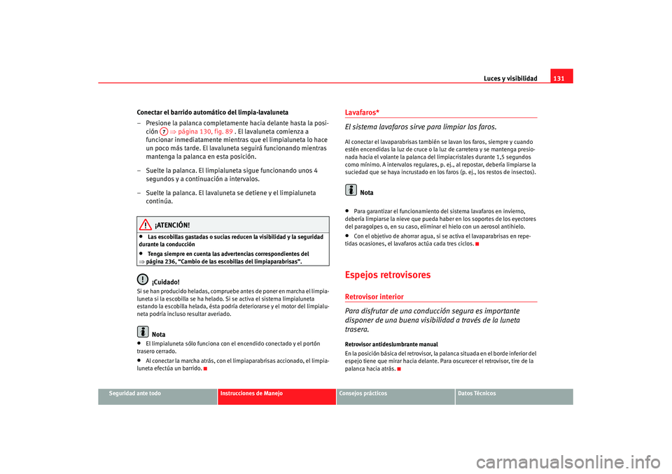 Seat Altea XL 2008 Manual del propietario (in Spanish) Luces y visibilidad131
Seguridad ante todo
Instrucciones de Manejo
Consejos prácticos
Datos Técnicos
Conectar el barrido automático del limpia-lavaluneta
– Presione la palanca completamente hacia Seat Altea XL 2008 Manual del propietario (in Spanish) Luces y visibilidad131
Seguridad ante todo
Instrucciones de Manejo
Consejos prácticos
Datos Técnicos
Conectar el barrido automático del limpia-lavaluneta
– Presione la palanca completamente hacia