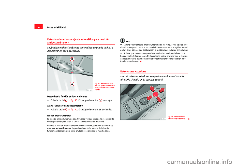 Seat Altea XL 2008 Manual del propietario (in Spanish) Luces y visibilidad
132Retrovisor interior con ajuste automático para posición antideslumbrante*
La función antideslumbrante au tomática se puede activar o
desactivar en caso necesario.Desactivar Seat Altea XL 2008 Manual del propietario (in Spanish) Luces y visibilidad
132Retrovisor interior con ajuste automático para posición antideslumbrante*
La función antideslumbrante au tomática se puede activar o
desactivar en caso necesario.Desactivar