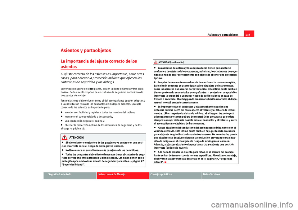Seat Altea XL 2008 Manual del propietario (in Spanish) Asientos y portaobjetos135
Seguridad ante todo
Instrucciones de Manejo
Consejos prácticos
Datos Técnicos
Asientos y portaobjetosLa importancia del ajuste correcto de los asientos El ajuste correcto Seat Altea XL 2008 Manual del propietario (in Spanish) Asientos y portaobjetos135
Seguridad ante todo
Instrucciones de Manejo
Consejos prácticos
Datos Técnicos
Asientos y portaobjetosLa importancia del ajuste correcto de los asientos El ajuste correcto