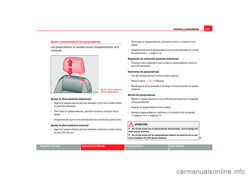 Seat Altea XL 2008 Manual del propietario (in Spanish) Asientos y portaobjetos137
Seguridad ante todo
Instrucciones de Manejo
Consejos prácticos
Datos Técnicos
Ajuste o desmontaje de los apoyacabezas
Los apoyacabezas se pueden ajustar desplazándolos ve Seat Altea XL 2008 Manual del propietario (in Spanish) Asientos y portaobjetos137
Seguridad ante todo
Instrucciones de Manejo
Consejos prácticos
Datos Técnicos
Ajuste o desmontaje de los apoyacabezas
Los apoyacabezas se pueden ajustar desplazándolos ve