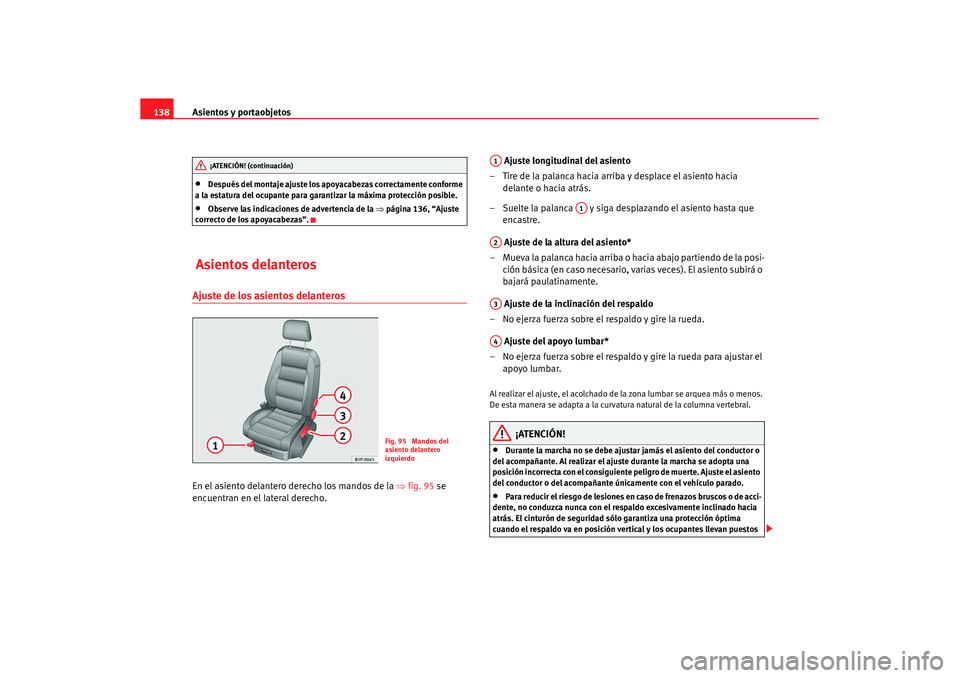 Seat Altea XL 2008 Manual del propietario (in Spanish) Asientos y portaobjetos
138•
Después del montaje ajuste los apoyacabezas correctamente conforme
a la estatura del ocupante para garantizar la máxima protección posible.
•
Observe las indicacio Seat Altea XL 2008 Manual del propietario (in Spanish) Asientos y portaobjetos
138•
Después del montaje ajuste los apoyacabezas correctamente conforme
a la estatura del ocupante para garantizar la máxima protección posible.
•
Observe las indicacio