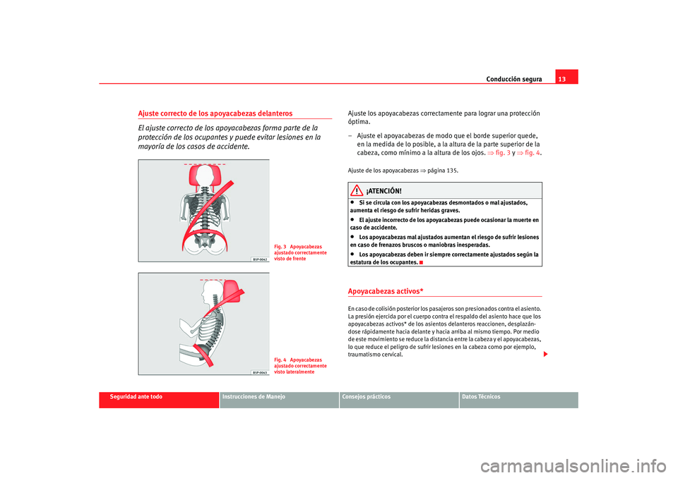 Seat Altea XL 2008  Manual del propietario (in Spanish) Conducción segura13
Seguridad ante todo
Instrucciones de Manejo
Consejos prácticos
Datos Técnicos
Ajuste correcto de los apoyacabezas delanteros
El ajuste correcto de los apoyacabezas forma parte d