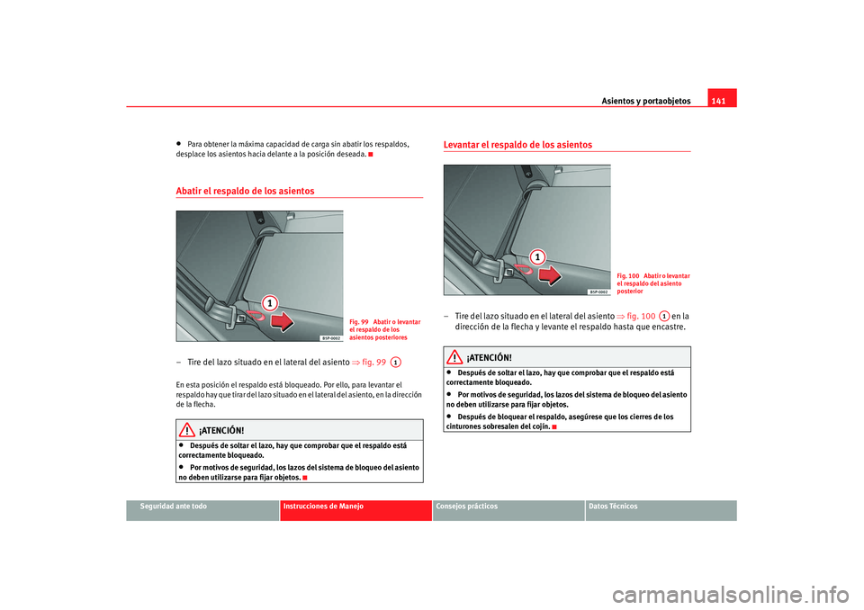 Seat Altea XL 2008 Manual del propietario (in Spanish) Asientos y portaobjetos141
Seguridad ante todo
Instrucciones de Manejo
Consejos prácticos
Datos Técnicos
•
Para obtener la máxima capacidad de carga sin abatir los respaldos,
desplace los asient Seat Altea XL 2008 Manual del propietario (in Spanish) Asientos y portaobjetos141
Seguridad ante todo
Instrucciones de Manejo
Consejos prácticos
Datos Técnicos
•
Para obtener la máxima capacidad de carga sin abatir los respaldos,
desplace los asient
